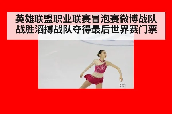 英雄联盟职业联赛冒泡赛微博战队战胜滔搏战队夺得最后世界赛门票
